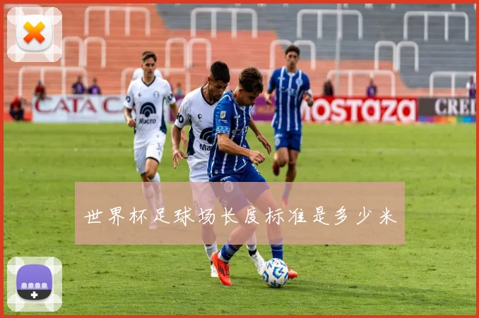 世界杯足球场长度标准是多少米