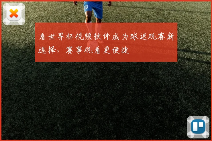 看世界杯视频软件成为球迷观赛新选择,赛事观看更便捷