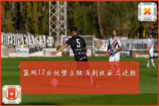 篮网12分优势击败马刺收获三连胜