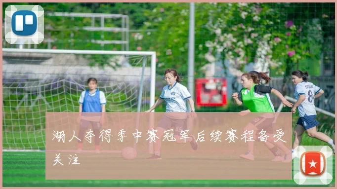 湖人夺得季中赛冠军后续赛程备受关注