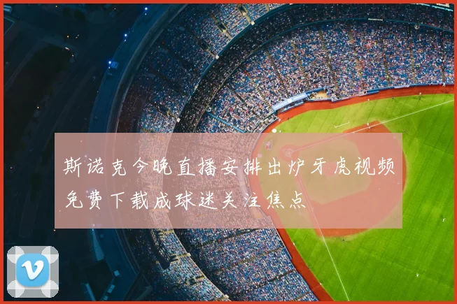 斯诺克今晚直播安排出炉牙虎视频免费下载成球迷关注焦点