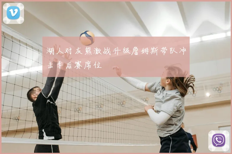 湖人对灰熊激战升级詹姆斯带队冲击季后赛席位