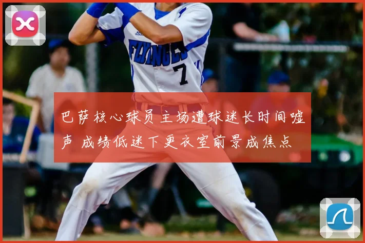 巴萨核心球员主场遭球迷长时间嘘声 成绩低迷下更衣室前景成焦点
